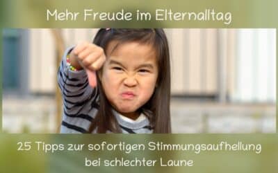 Mehr Freude im Elternalltag: 25 Tipps zur sofortigen Stimmungsaufhellung bei schlechter Laune